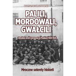 KRZYSZTOF DROZDOWSKI - PALILI, MORDOWALI, GWAŁCILI. ZBRODNIE ARMII CZERWONEJ NA POLAKACH 1920-1945 [PRZEDSPRZEDAŻ]